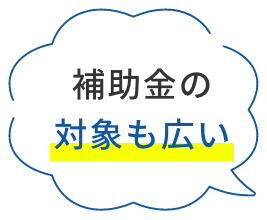 補助金の対象も広い